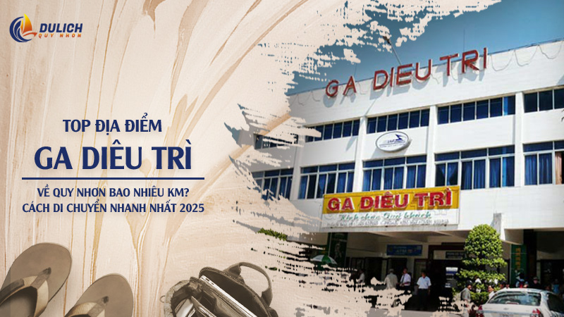 Ga Diêu Trì Về Quy Nhơn Bao Nhiêu Km? Cách Di Chuyển Nhanh Nhất 2025