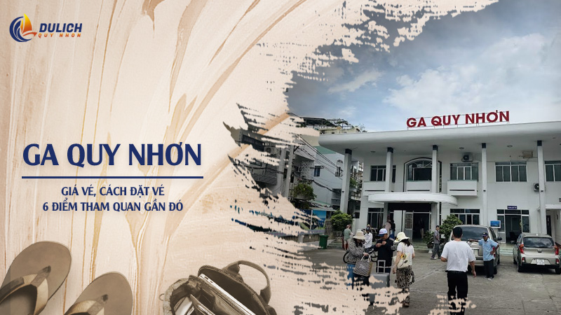 Ga Quy Nhơn – Giá Vé, Cách Đặt Vé & 6 Điểm Tham Quan Gần Đó