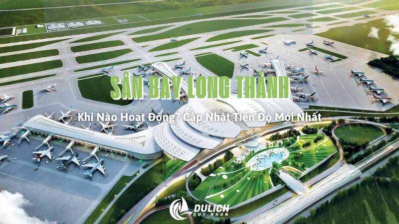 Sân Bay Long Thành Khi Nào Hoạt Động? Cập Nhật Tiến Độ Mới Nhất
